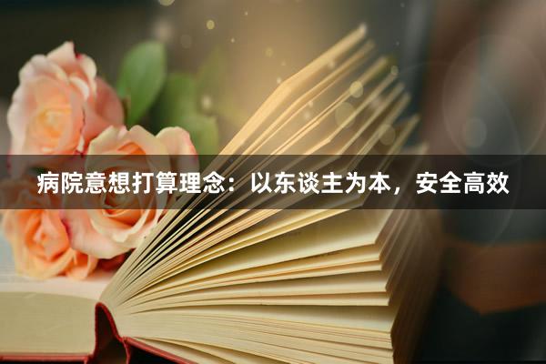 病院意想打算理念：以东谈主为本，安全高效